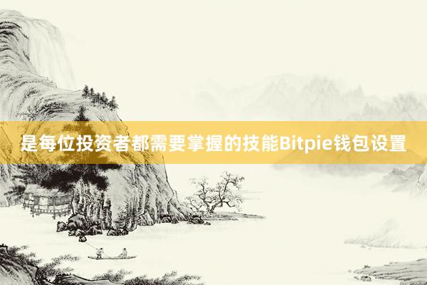 是每位投资者都需要掌握的技能Bitpie钱包设置