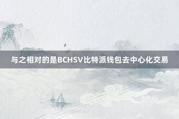 与之相对的是BCHSV比特派钱包去中心化交易