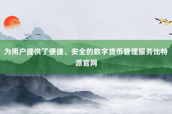 为用户提供了便捷、安全的数字货币管理服务比特派官网