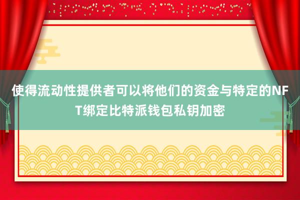 使得流动性提供者可以将他们的资金与特定的NFT绑定比特派钱包私钥加密