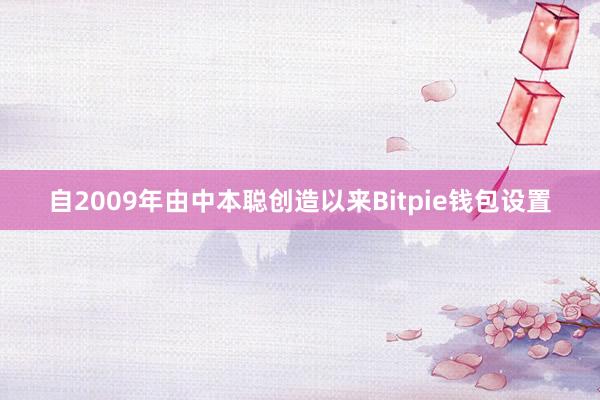 自2009年由中本聪创造以来Bitpie钱包设置