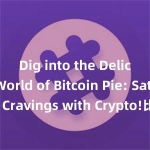 Dig into the Delicious World of Bitcoin Pie: Satisfy Your Cravings with Crypto!比特派钱包去中心化交易