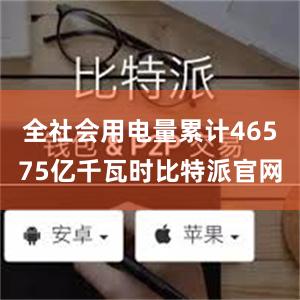 全社会用电量累计46575亿千瓦时比特派官网